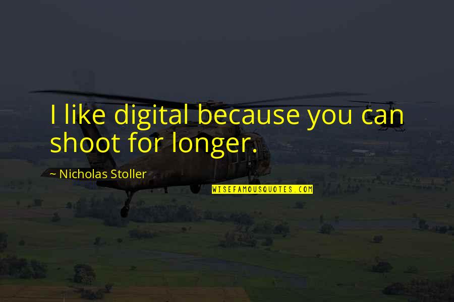 Illyrians Quotes By Nicholas Stoller: I like digital because you can shoot for