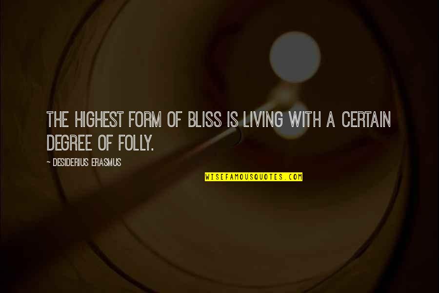 Illyse Quotes By Desiderius Erasmus: The highest form of bliss is living with Illyse Quotes By Desiderius Erasmus: The highest form of bliss is living with