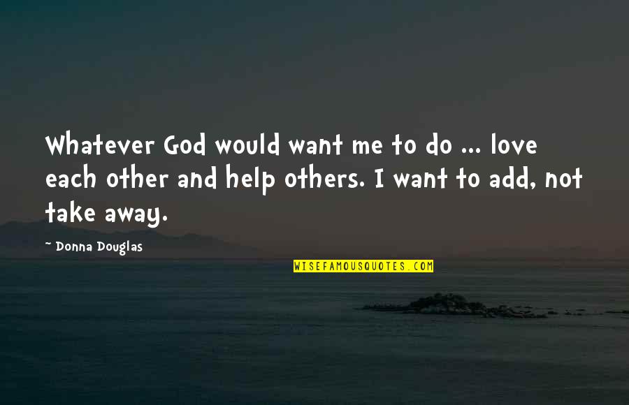 Illysia Quotes By Donna Douglas: Whatever God would want me to do ...