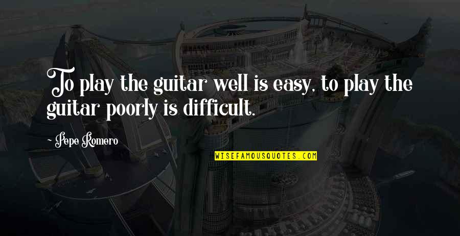 Illysia Quotes By Pepe Romero: To play the guitar well is easy, to