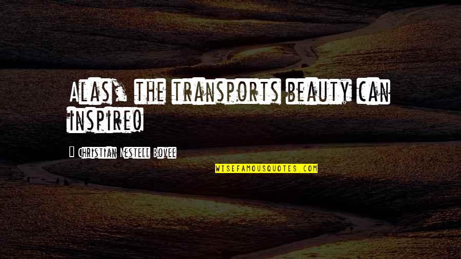Illyssa Green Quotes By Christian Nestell Bovee: Alas, the transports beauty can inspire!