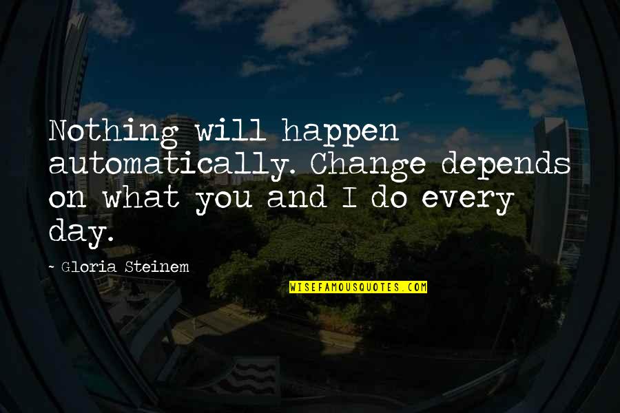 Illyssa Green Quotes By Gloria Steinem: Nothing will happen automatically. Change depends on what