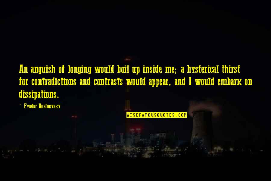 Ilmaa Vatsassa Quotes By Fyodor Dostoevsky: An anguish of longing would boil up inside Ilmaa Vatsassa Quotes By Fyodor Dostoevsky: An anguish of longing would boil up inside