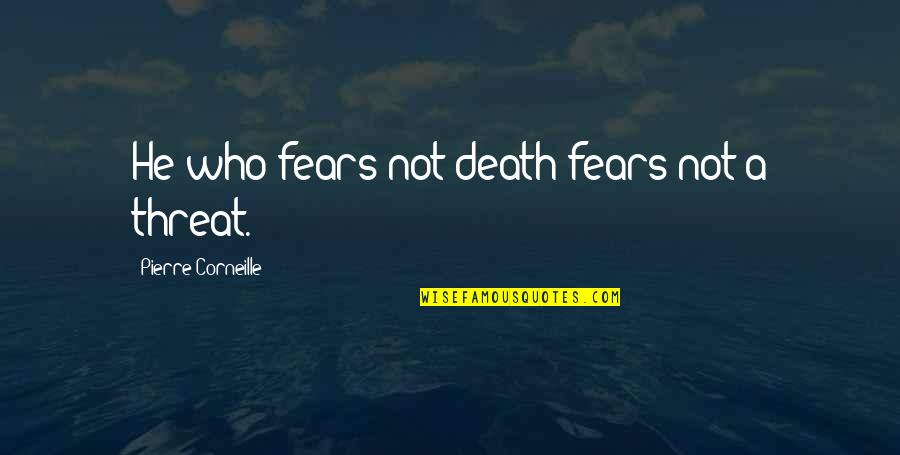 Ilmaa Vatsassa Quotes By Pierre Corneille: He who fears not death fears not a Ilmaa Vatsassa Quotes By Pierre Corneille: He who fears not death fears not a