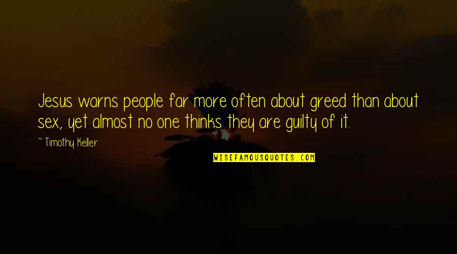 Ilmane Strong Quotes By Timothy Keller: Jesus warns people far more often about greed Ilmane Strong Quotes By Timothy Keller: Jesus warns people far more often about greed