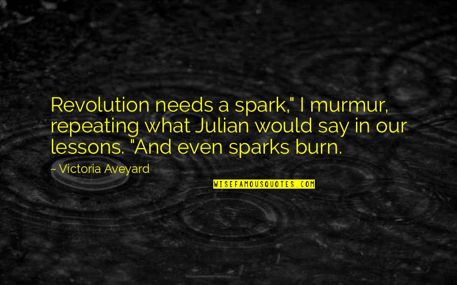 Ilmanet Quotes By Victoria Aveyard: Revolution needs a spark," I murmur, repeating what