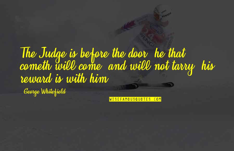 Ilmars Kerbers Quotes By George Whitefield: The Judge is before the door: he that Ilmars Kerbers Quotes By George Whitefield: The Judge is before the door: he that