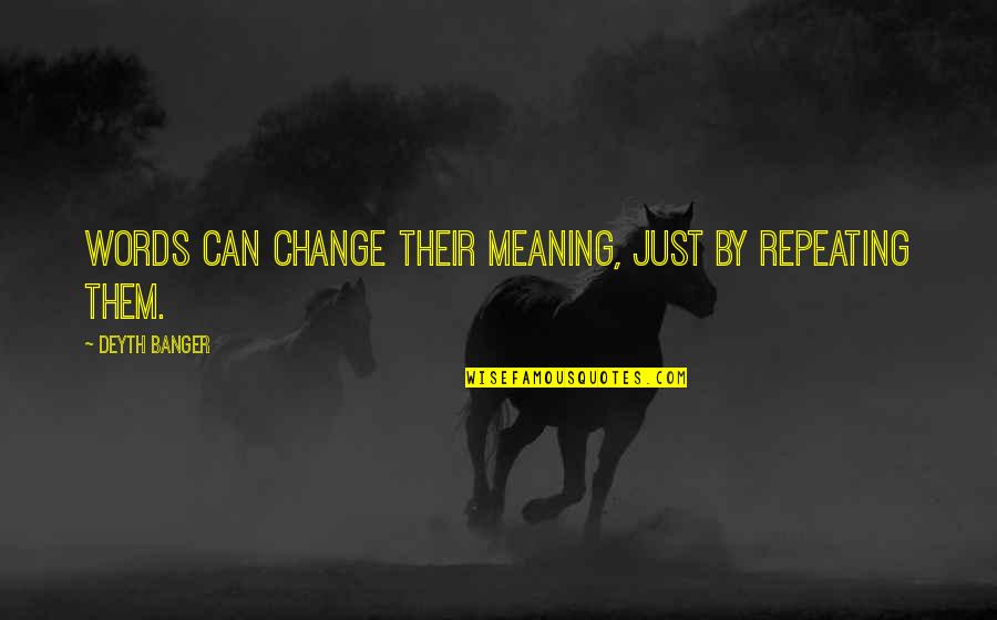 Ilmars Purens Quotes By Deyth Banger: Words can change their meaning, just by repeating