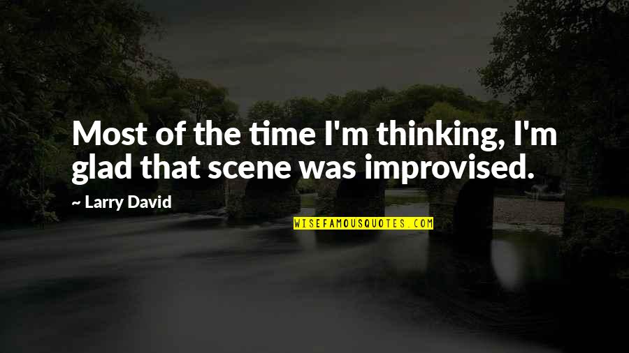 Ilmberger Carbon Quotes By Larry David: Most of the time I'm thinking, I'm glad