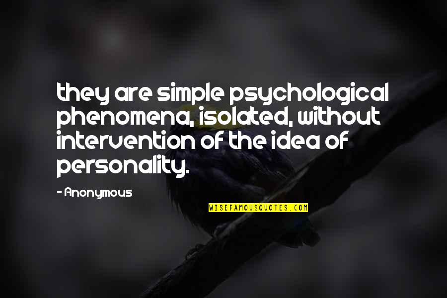 Ilmenot Quotes By Anonymous: they are simple psychological phenomena, isolated, without intervention Ilmenot Quotes By Anonymous: they are simple psychological phenomena, isolated, without intervention