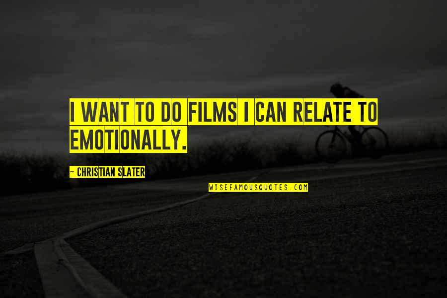 Ilmenot Quotes By Christian Slater: I want to do films I can relate Ilmenot Quotes By Christian Slater: I want to do films I can relate