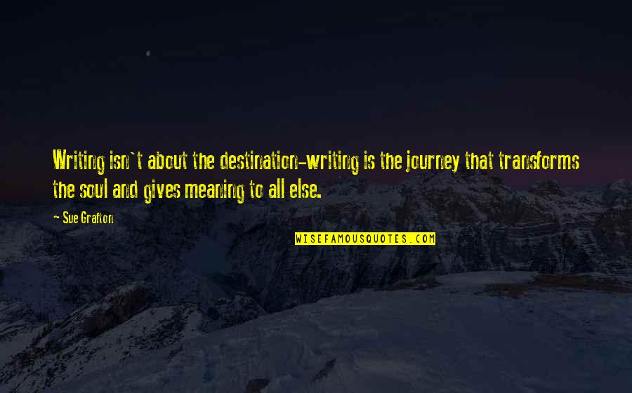 Ilmenot Quotes By Sue Grafton: Writing isn't about the destination-writing is the journey Ilmenot Quotes By Sue Grafton: Writing isn't about the destination-writing is the journey