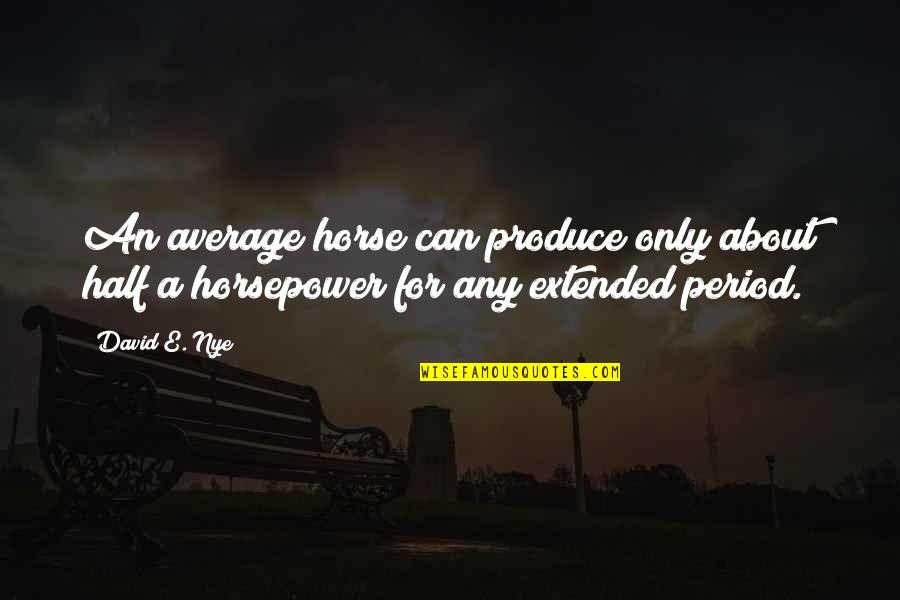Ilmiah Populer Quotes By David E. Nye: An average horse can produce only about half