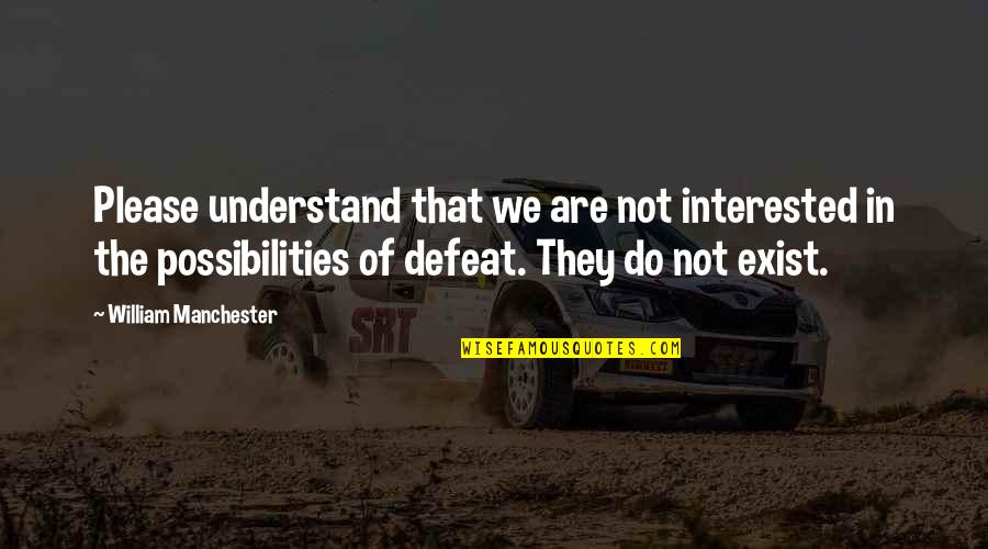Ilmu Setitik Air Di Laut Dalam Islam Quotes By William Manchester: Please understand that we are not interested in Ilmu Setitik Air Di Laut Dalam Islam Quotes By William Manchester: Please understand that we are not interested in