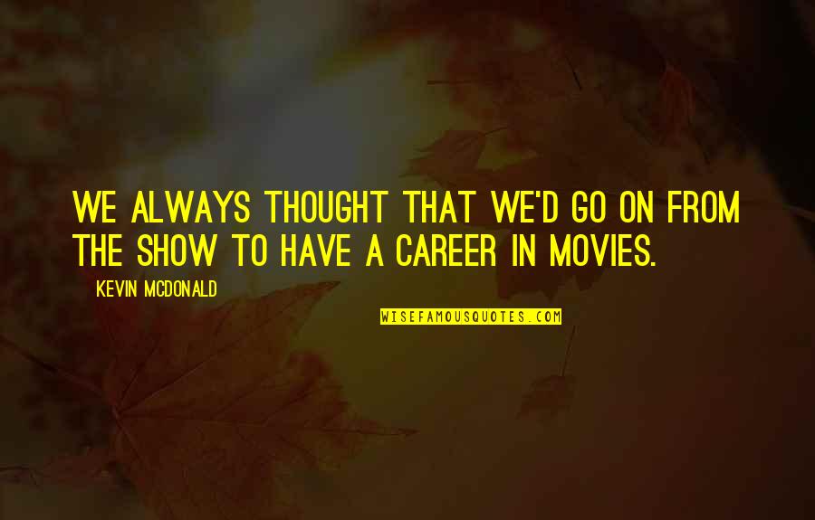Ilmu Thikru Tamil Quotes By Kevin McDonald: We always thought that we'd go on from