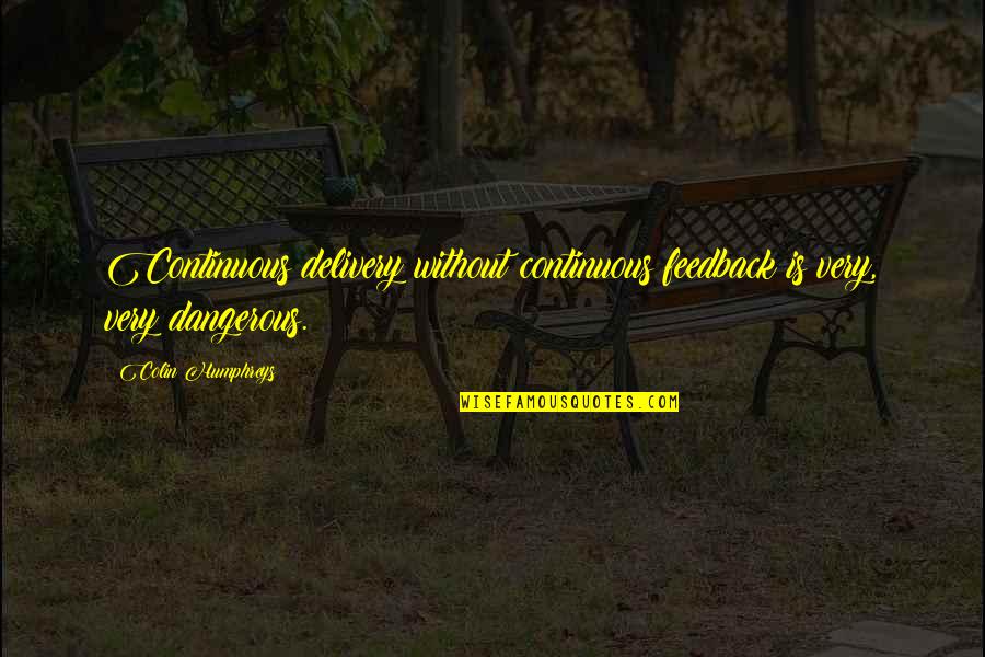 Ilmuan Abbasiyah Quotes By Colin Humphreys: Continuous delivery without continuous feedback is very, very