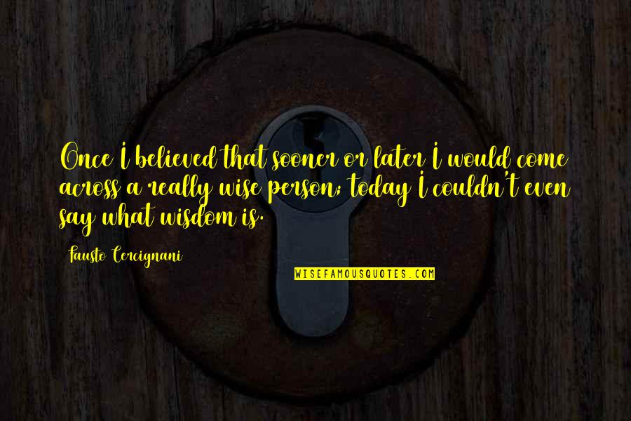 Ilnessquiz Quotes By Fausto Cercignani: Once I believed that sooner or later I
