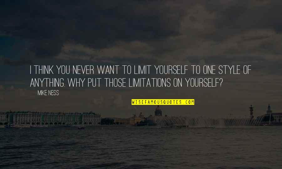 Iloban Quotes By Mike Ness: I think you never want to limit yourself Iloban Quotes By Mike Ness: I think you never want to limit yourself