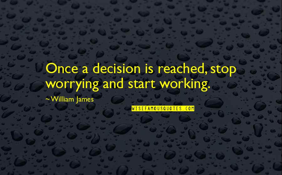 Iloban Quotes By William James: Once a decision is reached, stop worrying and Iloban Quotes By William James: Once a decision is reached, stop worrying and
