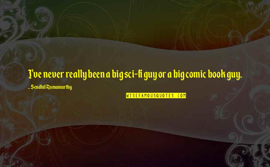 Ilocano Quote Quotes By Sendhil Ramamurthy: I've never really been a big sci-fi guy Ilocano Quote Quotes By Sendhil Ramamurthy: I've never really been a big sci-fi guy