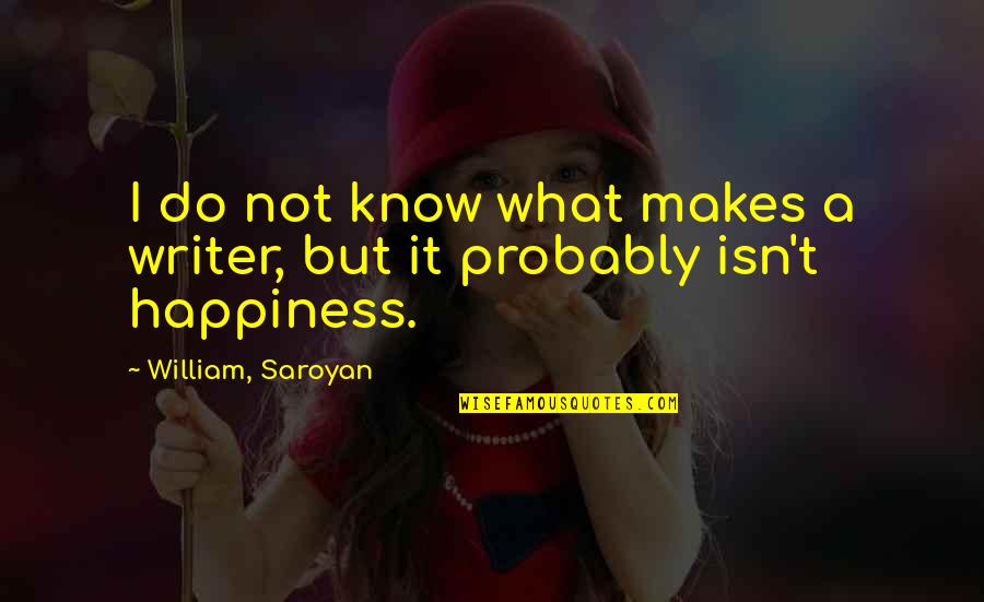 Ilocano Wise Quotes By William, Saroyan: I do not know what makes a writer,