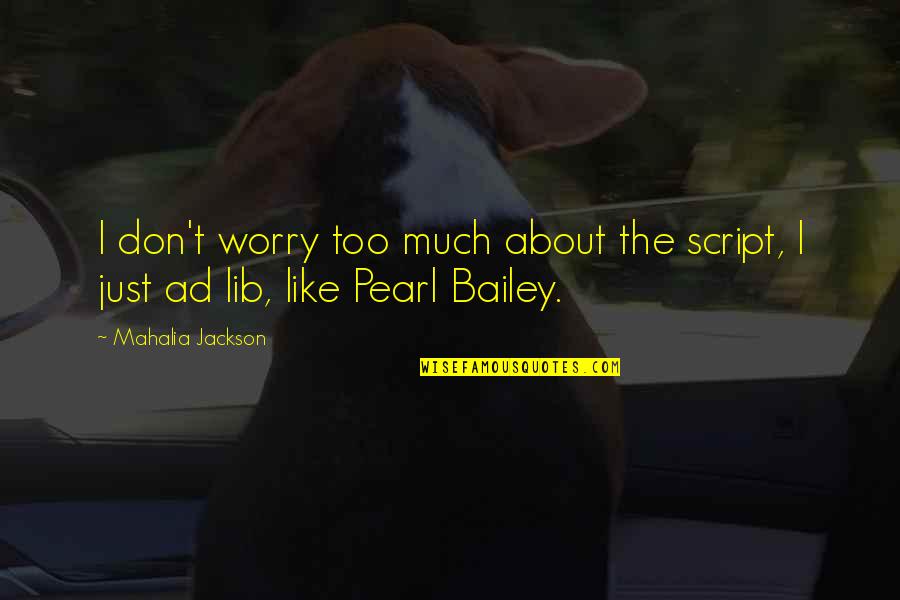 Iloci2 Quotes By Mahalia Jackson: I don't worry too much about the script,