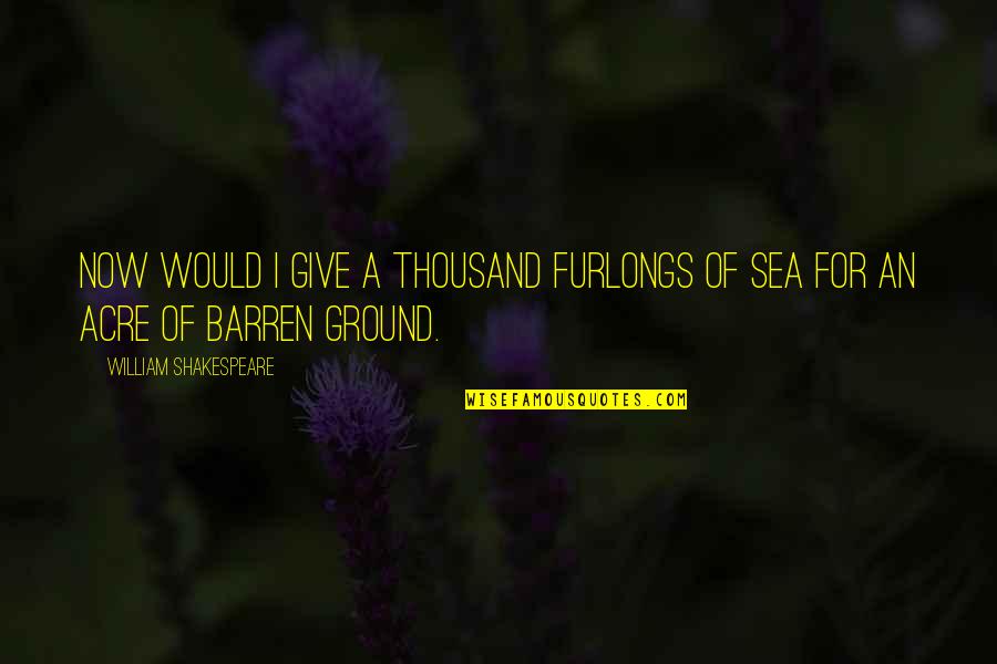 Ilocos Trip Quotes By William Shakespeare: Now would I give a thousand furlongs of Ilocos Trip Quotes By William Shakespeare: Now would I give a thousand furlongs of