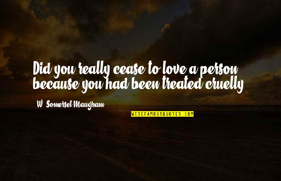 Ilogic Quotes By W. Somerset Maugham: Did you really cease to love a person