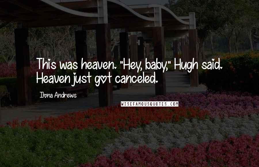 Ilona Andrews quotes: This was heaven. "Hey, baby," Hugh said. Heaven just got canceled.