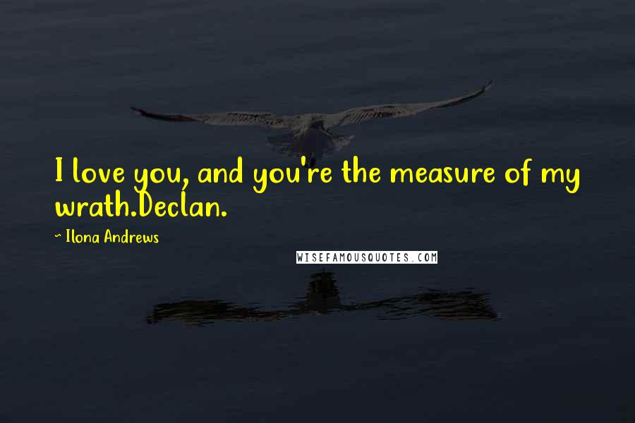 Ilona Andrews quotes: I love you, and you're the measure of my wrath.Declan.
