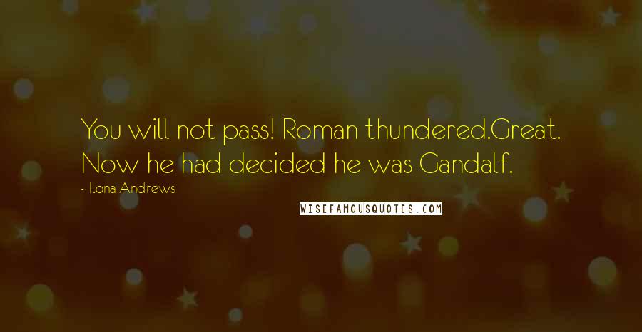 Ilona Andrews quotes: You will not pass! Roman thundered.Great. Now he had decided he was Gandalf.