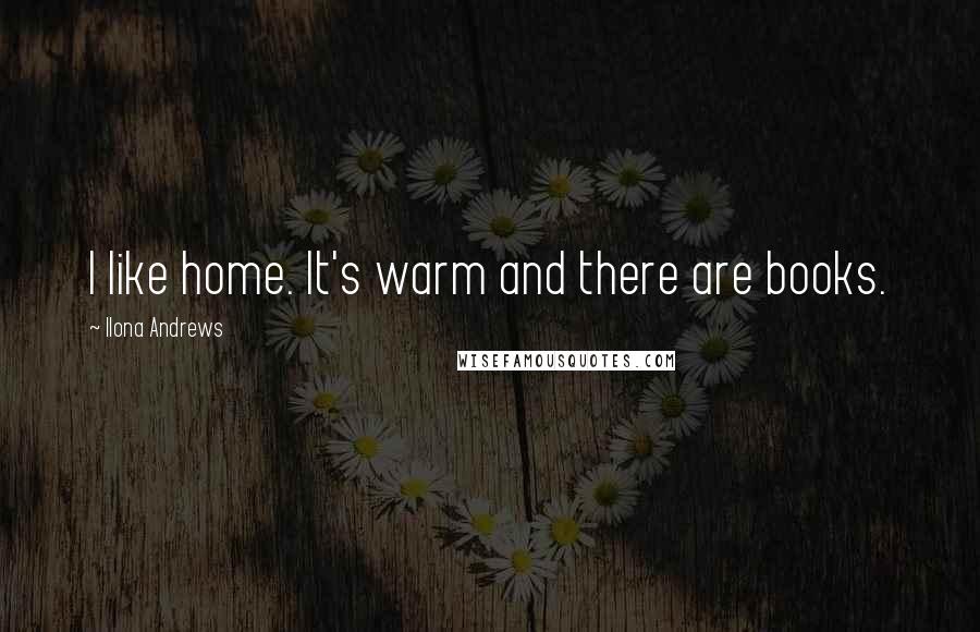 Ilona Andrews quotes: I like home. It's warm and there are books.