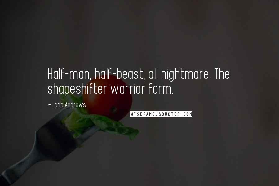 Ilona Andrews quotes: Half-man, half-beast, all nightmare. The shapeshifter warrior form.