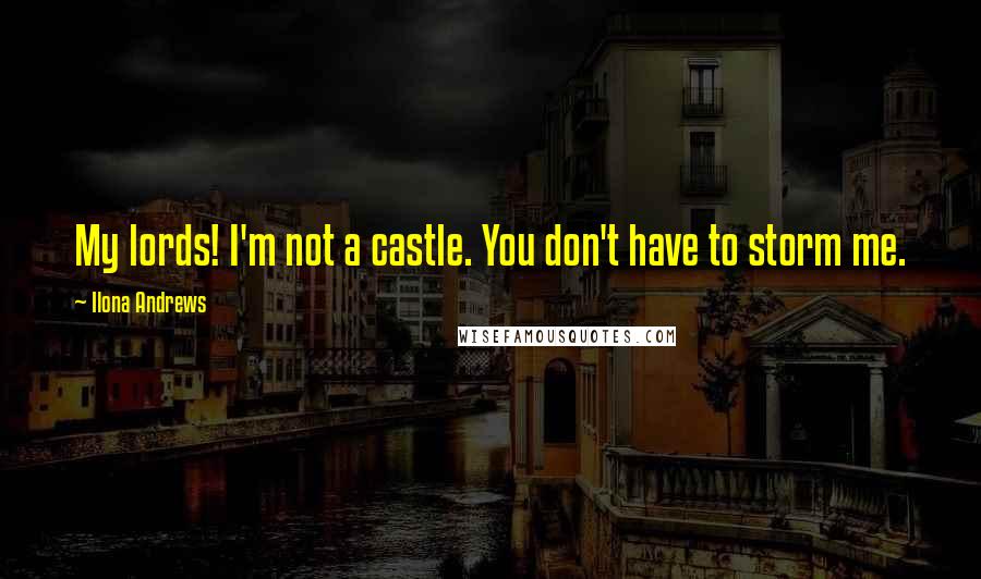 Ilona Andrews quotes: My lords! I'm not a castle. You don't have to storm me.