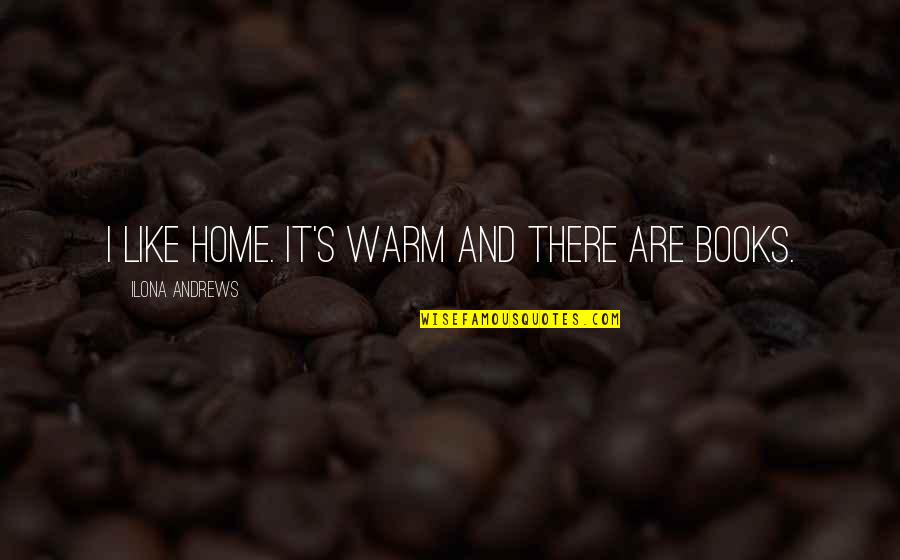 Ilona Andrews Quotes By Ilona Andrews: I like home. It's warm and there are