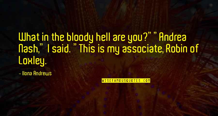 Ilona Andrews Quotes By Ilona Andrews: What in the bloody hell are you?""Andrea Nash,"