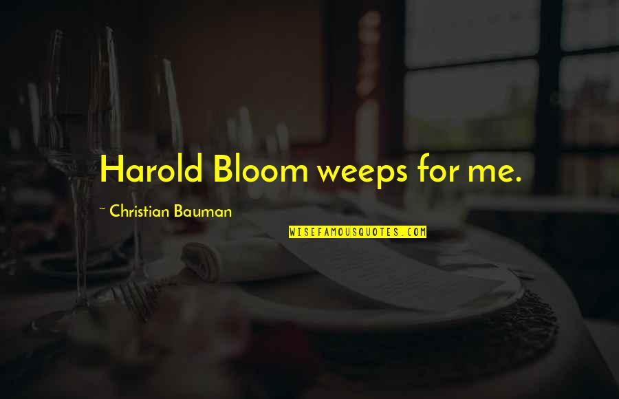 Ilona Boston Quotes By Christian Bauman: Harold Bloom weeps for me.