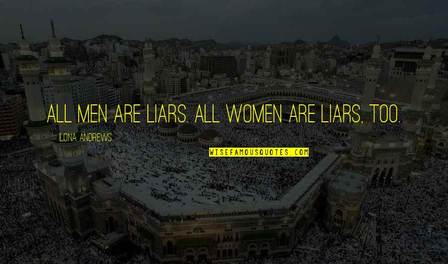 Ilona Quotes By Ilona Andrews: All men are liars. All women are liars,