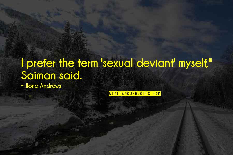 Ilona Quotes By Ilona Andrews: I prefer the term 'sexual deviant' myself," Saiman