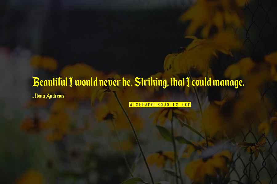 Ilona Quotes By Ilona Andrews: Beautiful I would never be. Striking, that I