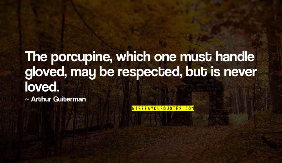 Ilone Hufstetler Quotes By Arthur Guiterman: The porcupine, which one must handle gloved, may Ilone Hufstetler Quotes By Arthur Guiterman: The porcupine, which one must handle gloved, may
