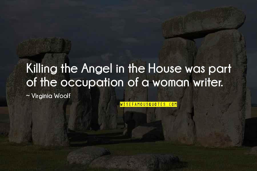 Ilone My Staff Quotes By Virginia Woolf: Killing the Angel in the House was part