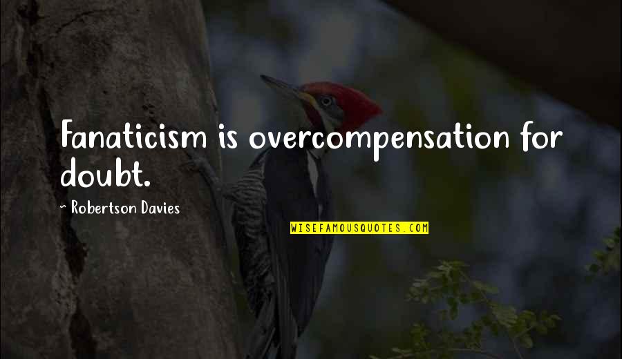 Ilone Youtube Quotes By Robertson Davies: Fanaticism is overcompensation for doubt.