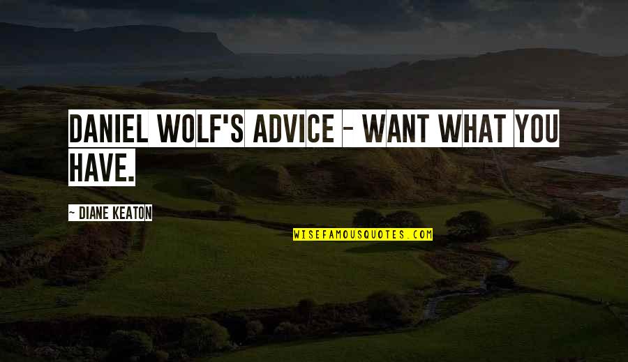 Ilonggo Birthday Quotes By Diane Keaton: Daniel Wolf's advice - want what you have.