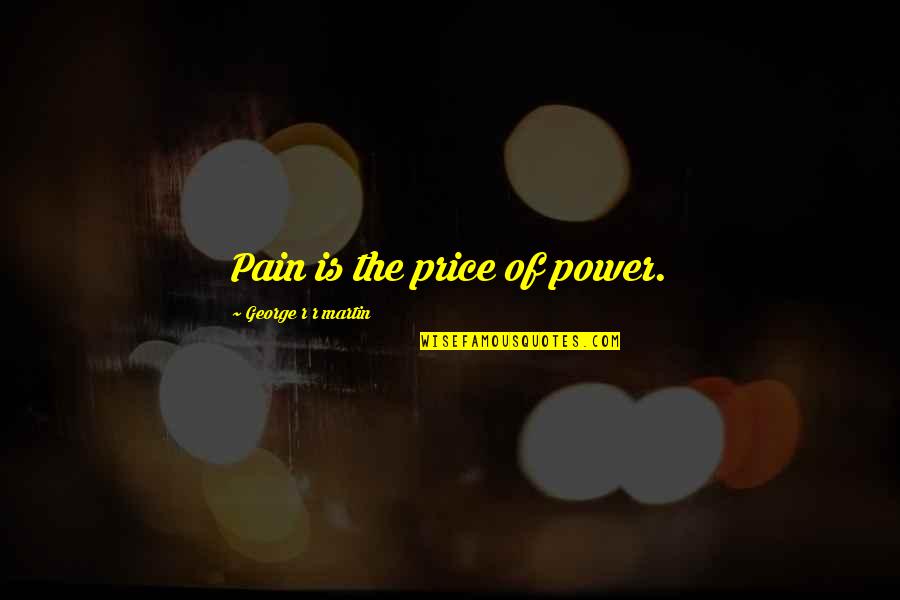 Iloosh Khoshabes Birthplace Quotes By George R R Martin: Pain is the price of power. Iloosh Khoshabes Birthplace Quotes By George R R Martin: Pain is the price of power.