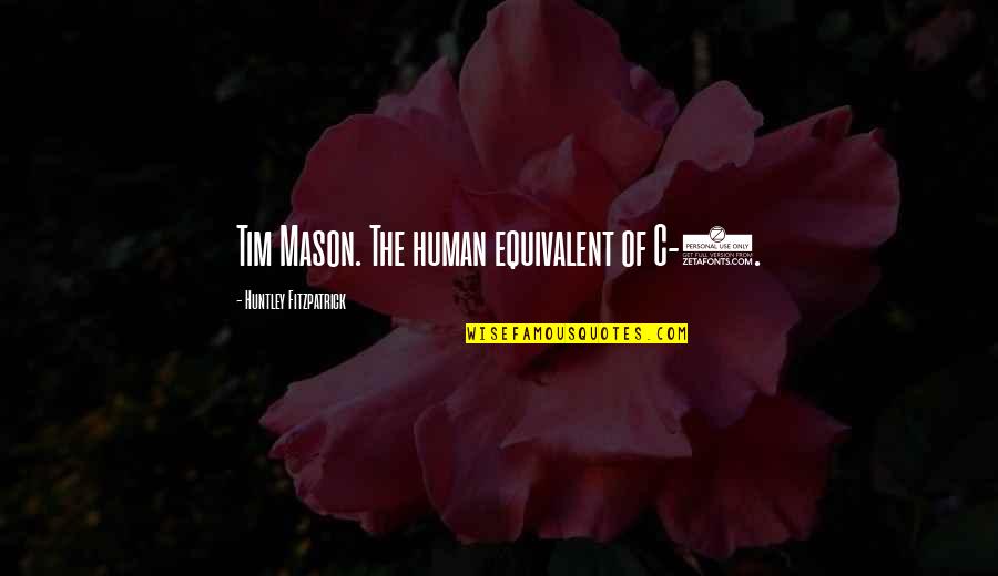 Iloraz Quotes By Huntley Fitzpatrick: Tim Mason. The human equivalent of C-4.