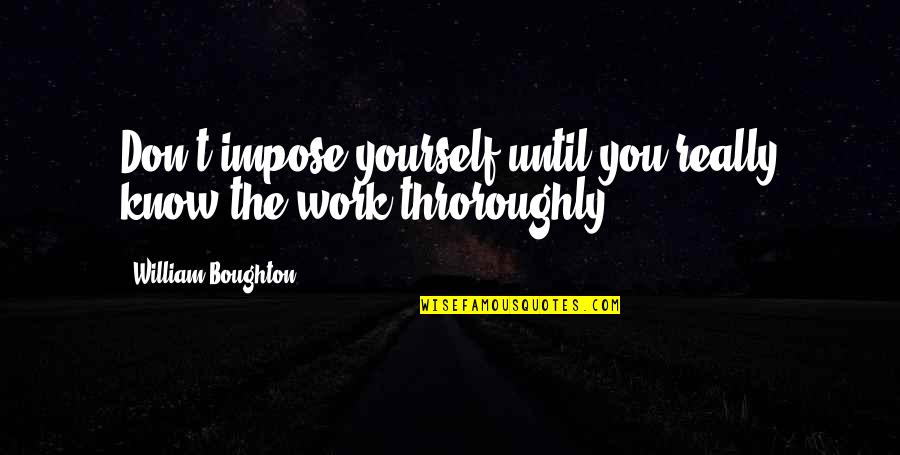 Ilous Decuyper Quotes By William Boughton: Don't impose yourself until you really know the Ilous Decuyper Quotes By William Boughton: Don't impose yourself until you really know the