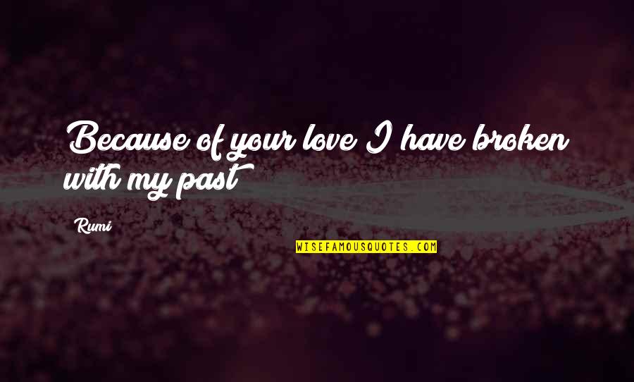 Ilova Classic Cr Quotes By Rumi: Because of your love I have broken with