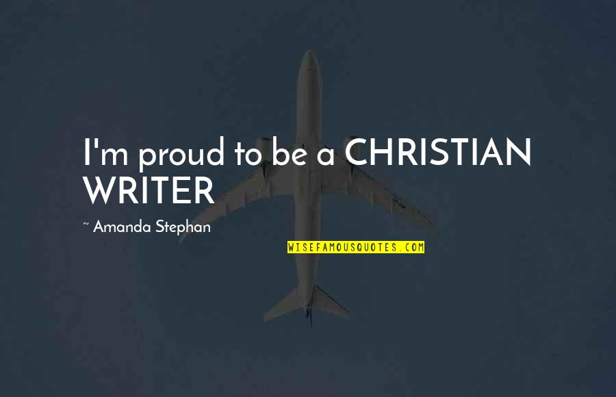 Ilp Quotes By Amanda Stephan: I'm proud to be a CHRISTIAN WRITER Ilp Quotes By Amanda Stephan: I'm proud to be a CHRISTIAN WRITER