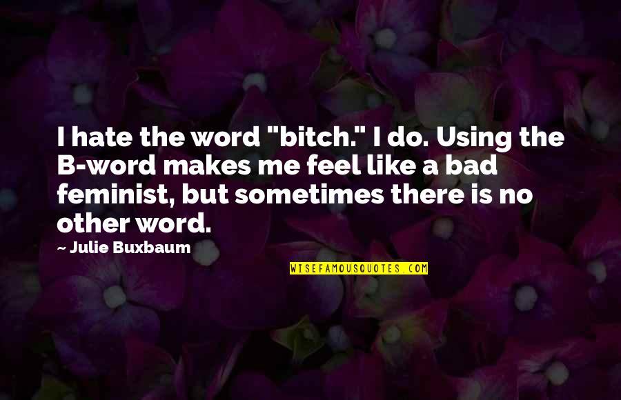 Ilp Quotes By Julie Buxbaum: I hate the word "bitch." I do. Using Ilp Quotes By Julie Buxbaum: I hate the word "bitch." I do. Using